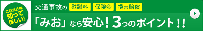 交通事故の慰謝料・保険金・損害賠償「みお」なら安心3つのポイント！